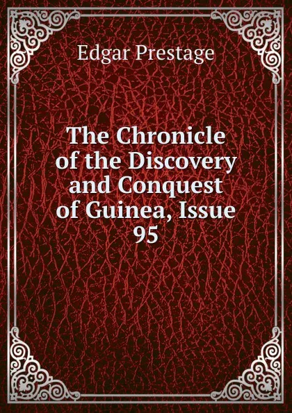 Обложка книги The Chronicle of the Discovery and Conquest of Guinea, Issue 95, Edgar Prestage