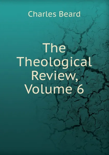 Обложка книги The Theological Review, Volume 6, Charles Beard