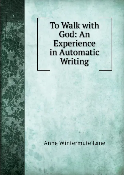 Обложка книги To Walk with God: An Experience in Automatic Writing, Anne Wintermute Lane