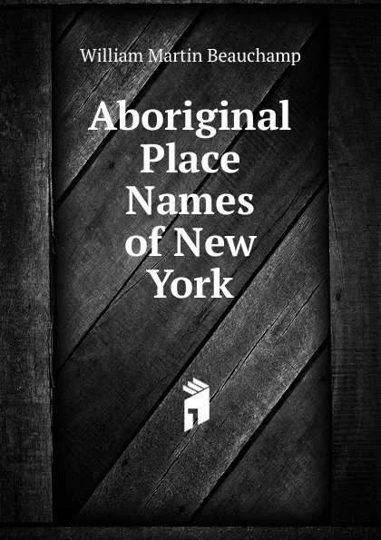 Обложка книги Aboriginal Place Names of New York, William Martin Beauchamp