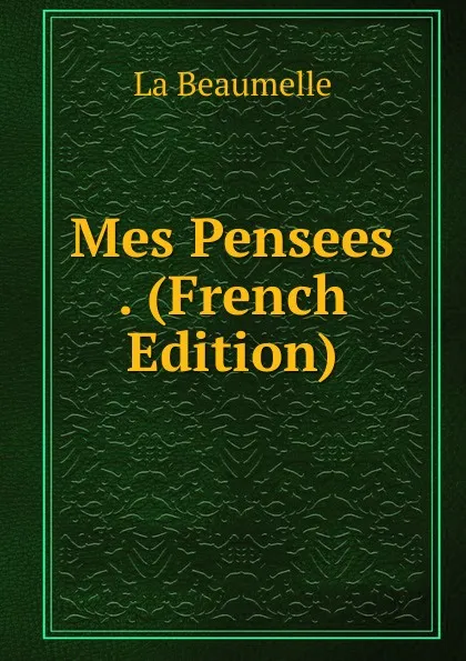 Обложка книги Mes Pensees . (French Edition), La Beaumelle