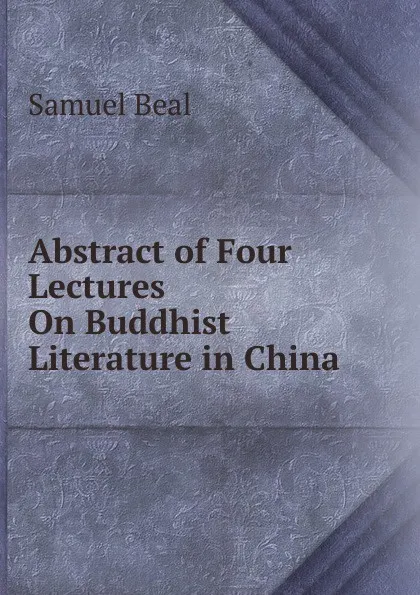 Обложка книги Abstract of Four Lectures On Buddhist Literature in China, Samuel Beal