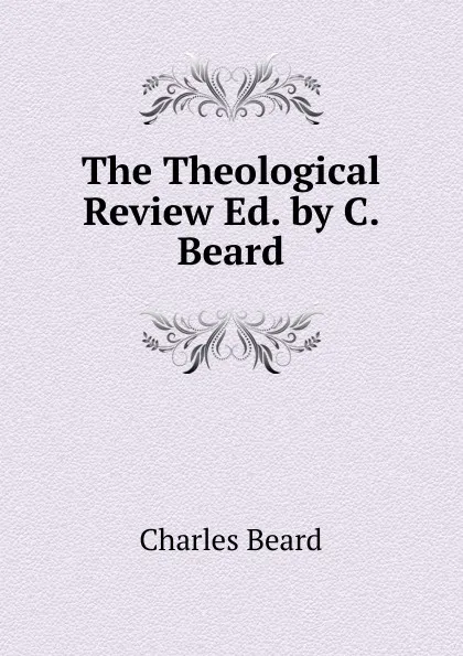 Обложка книги The Theological Review Ed. by C. Beard., Charles Beard