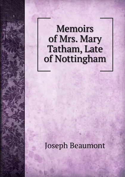 Обложка книги Memoirs of Mrs. Mary Tatham, Late of Nottingham, Joseph Beaumont