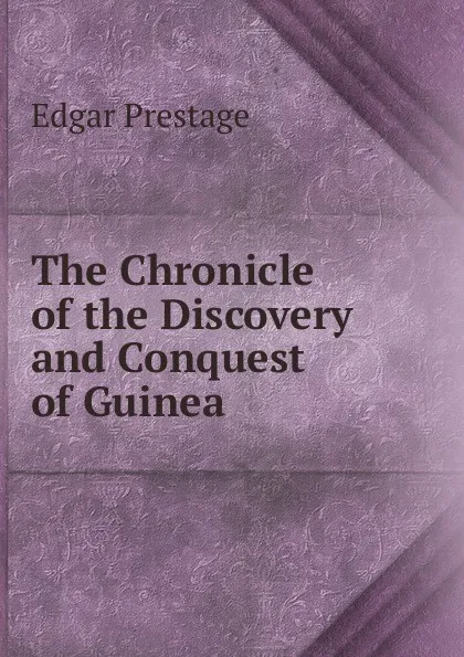 Обложка книги The Chronicle of the Discovery and Conquest of Guinea, Edgar Prestage