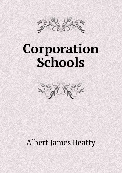 Обложка книги Corporation Schools, Albert James Beatty