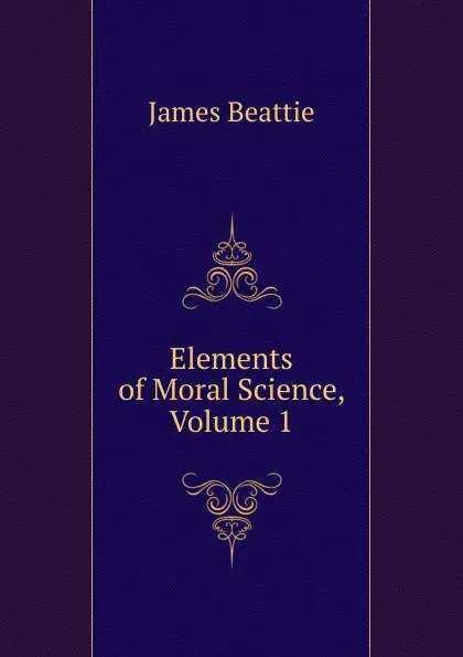 Обложка книги Elements of Moral Science, Volume 1, James Beattie
