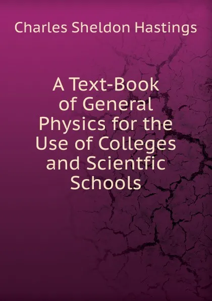 Обложка книги A Text-Book of General Physics for the Use of Colleges and Scientfic Schools, Charles Sheldon Hastings