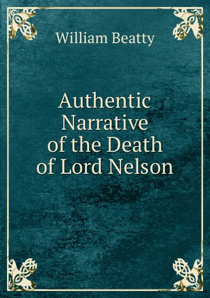 Обложка книги Authentic Narrative of the Death of Lord Nelson, William Beatty