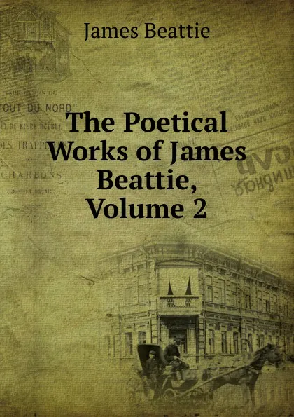 Обложка книги The Poetical Works of James Beattie, Volume 2, James Beattie
