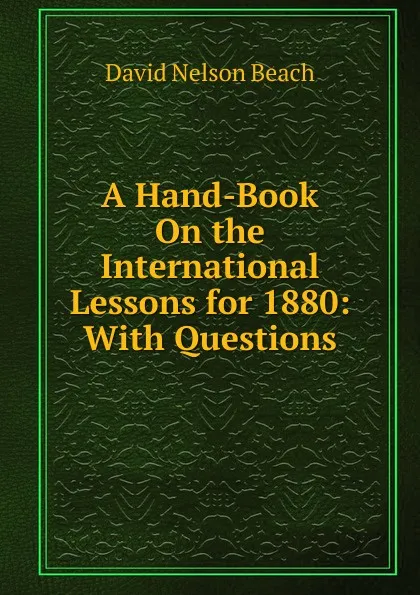 Обложка книги A Hand-Book On the International Lessons for 1880: With Questions, David Nelson Beach