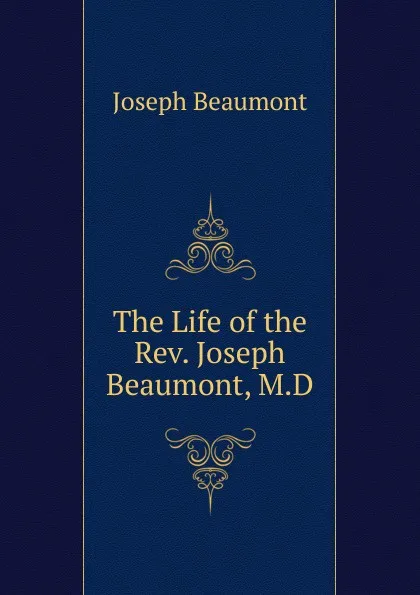 Обложка книги The Life of the Rev. Joseph Beaumont, M.D., Joseph Beaumont