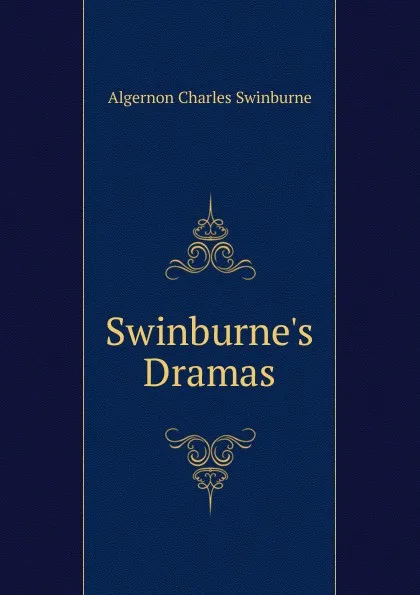 Обложка книги Swinburne.s Dramas, Algernon Charles Swinburne