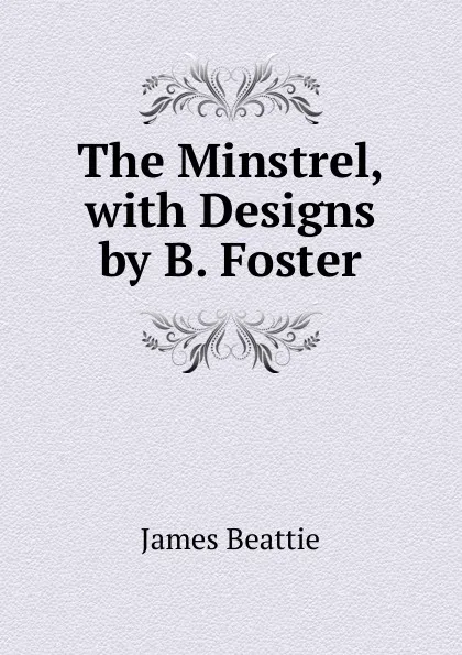 Обложка книги The Minstrel, with Designs by B. Foster, James Beattie