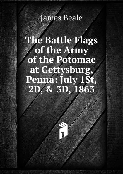 Обложка книги The Battle Flags of the Army of the Potomac at Gettysburg, Penna: July 1St, 2D, . 3D, 1863, James Beale