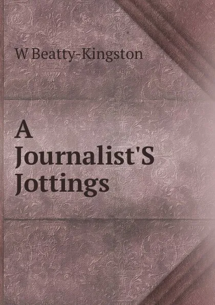 Обложка книги A Journalist.S Jottings., W Beatty-Kingston