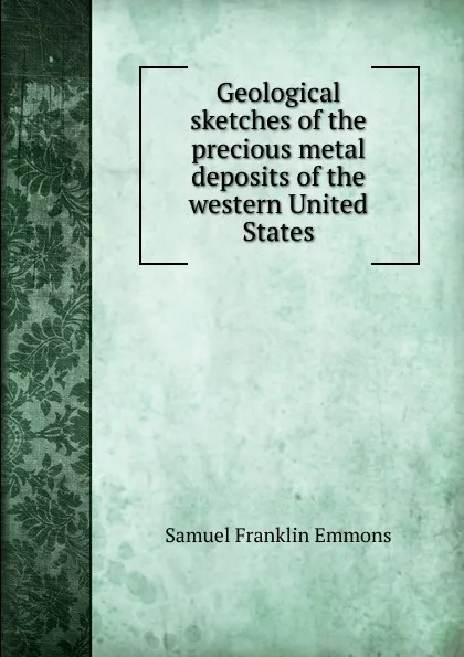 Обложка книги Geological sketches of the precious metal deposits of the western United States, Samuel Franklin Emmons