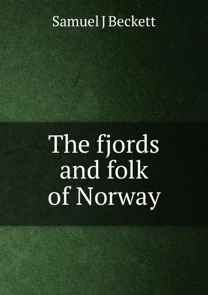 Обложка книги The fjords and folk of Norway, Samuel J Beckett