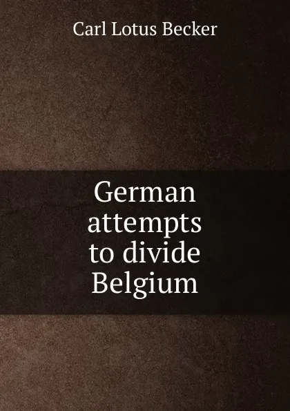 Обложка книги German attempts to divide Belgium, Carl Lotus Becker