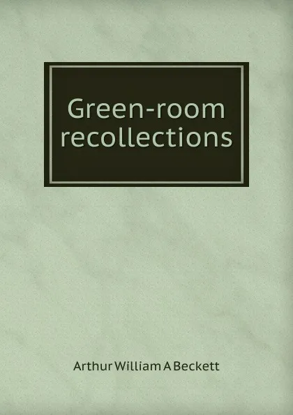 Обложка книги Green-room recollections, Arthur William À Beckett