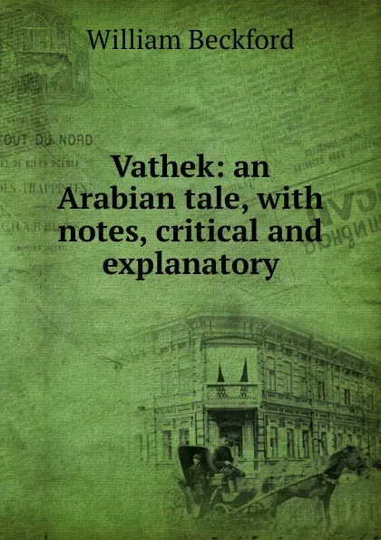 Обложка книги Vathek: an Arabian tale, with notes, critical and explanatory, William Beckford