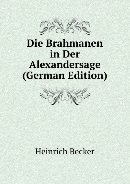 Обложка книги Die Brahmanen in Der Alexandersage (German Edition), Heinrich Becker