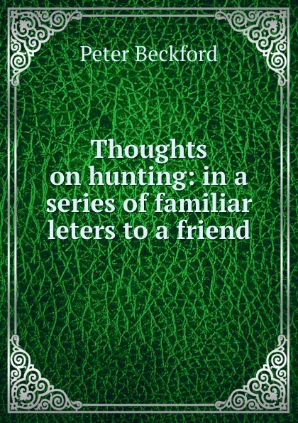 Обложка книги Thoughts on hunting: in a series of familiar leters to a friend, Peter Beckford