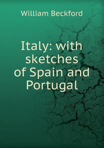 Обложка книги Italy: with sketches of Spain and Portugal, William Beckford