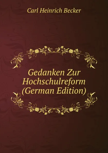 Обложка книги Gedanken Zur Hochschulreform (German Edition), Carl Heinrich Becker