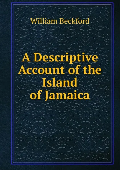 Обложка книги A Descriptive Account of the Island of Jamaica, William Beckford