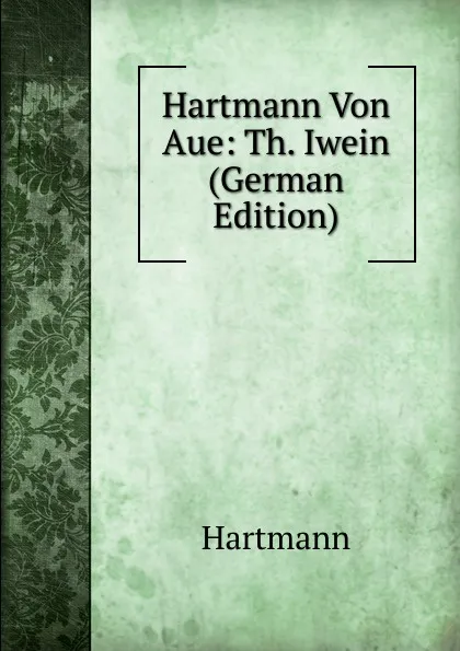 Обложка книги Hartmann Von Aue: Th. Iwein (German Edition), Hartmann