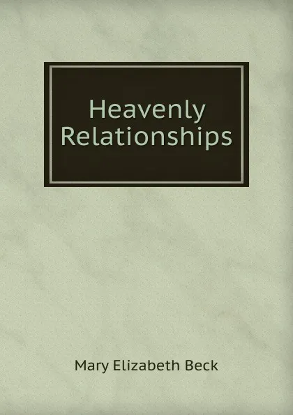 Обложка книги Heavenly Relationships, Mary Elizabeth Beck