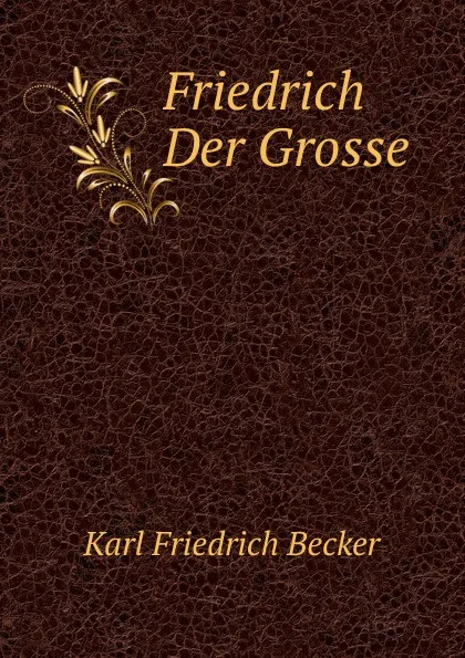 Обложка книги Friedrich Der Grosse, Karl Friedrich Becker