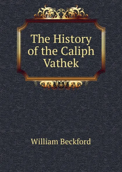 Обложка книги The History of the Caliph Vathek, William Beckford