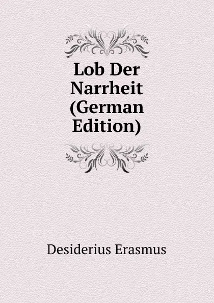 Обложка книги Lob Der Narrheit (German Edition), Erasmus Desiderius