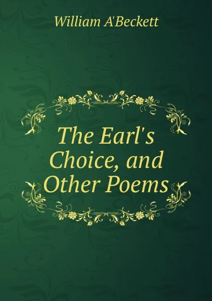 Обложка книги The Earl.s Choice, and Other Poems, William A'Beckett