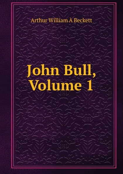 Обложка книги John Bull, Volume 1, Arthur William À Beckett