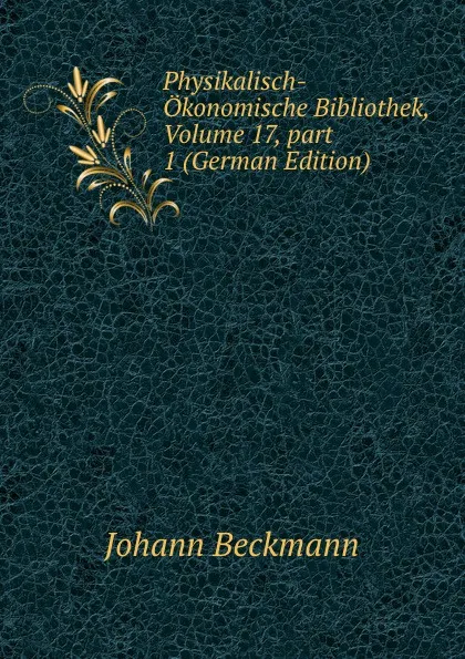 Обложка книги Physikalisch-Okonomische Bibliothek, Volume 17,.part 1 (German Edition), Johann Beckmann