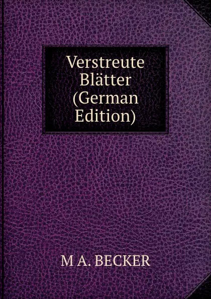 Обложка книги Verstreute Blatter (German Edition), M A. BECKER