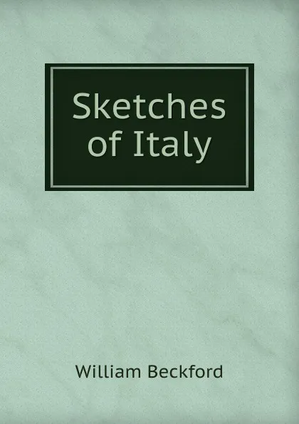 Обложка книги Sketches of Italy, William Beckford