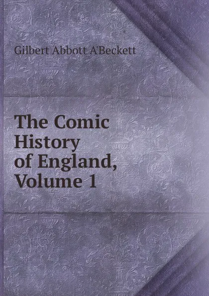 Обложка книги The Comic History of England, Volume 1, Gilbert Abbott A'Beckett