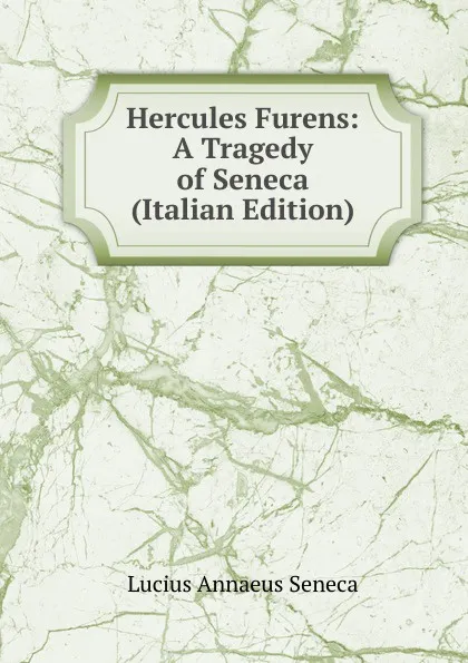 Обложка книги Hercules Furens: A Tragedy of Seneca (Italian Edition), Seneca the Younger