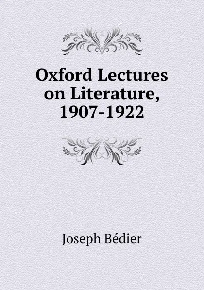 Обложка книги Oxford Lectures on Literature, 1907-1922, Joseph Bédier