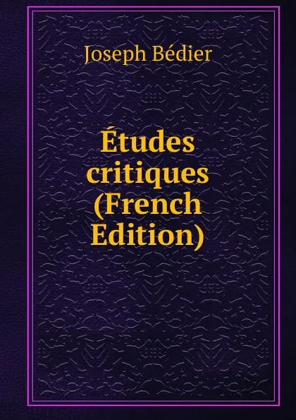 Обложка книги Etudes critiques (French Edition), Joseph Bédier