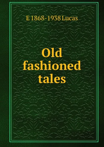 Обложка книги Old fashioned tales, E. V. Lucas