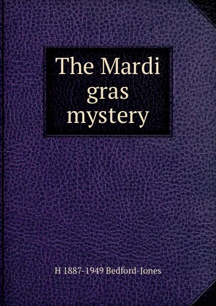 Обложка книги The Mardi gras mystery, H 1887-1949 Bedford-Jones