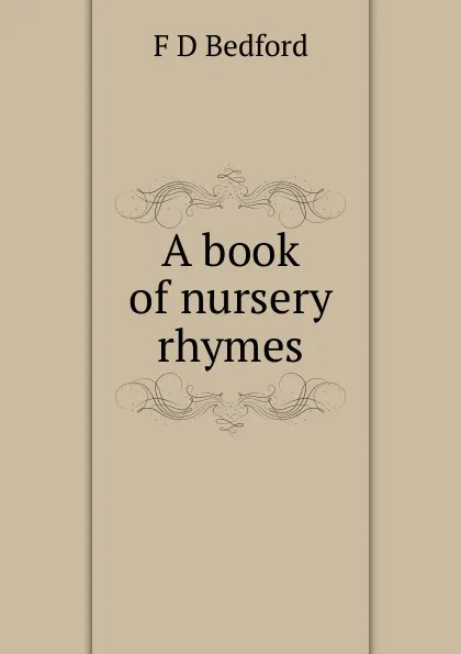 Обложка книги A book of nursery rhymes, F D Bedford