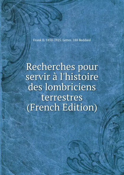 Обложка книги Recherches pour servir a l.histoire des lombriciens terrestres (French Edition), Frank E. 1858-1925. Letter. 188 Beddard