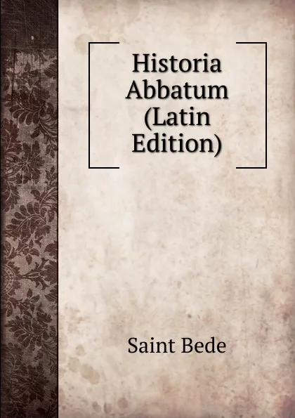 Обложка книги Historia Abbatum (Latin Edition), Saint Bede