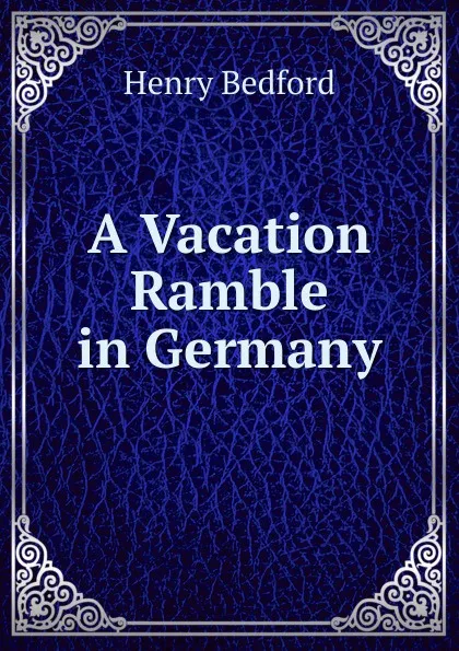 Обложка книги A Vacation Ramble in Germany, Henry Bedford